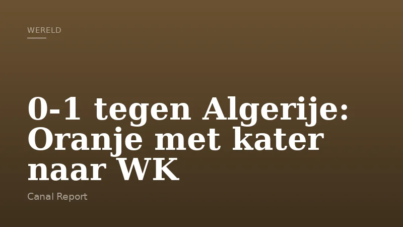 0-1 tegen Algerije: Oranje met kater naar WK