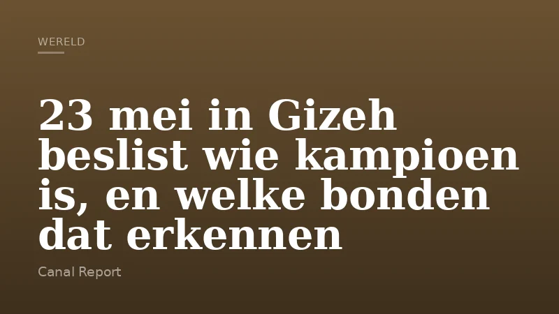 23 mei in Gizeh beslist wie kampioen is, en welke bonden dat erkennen