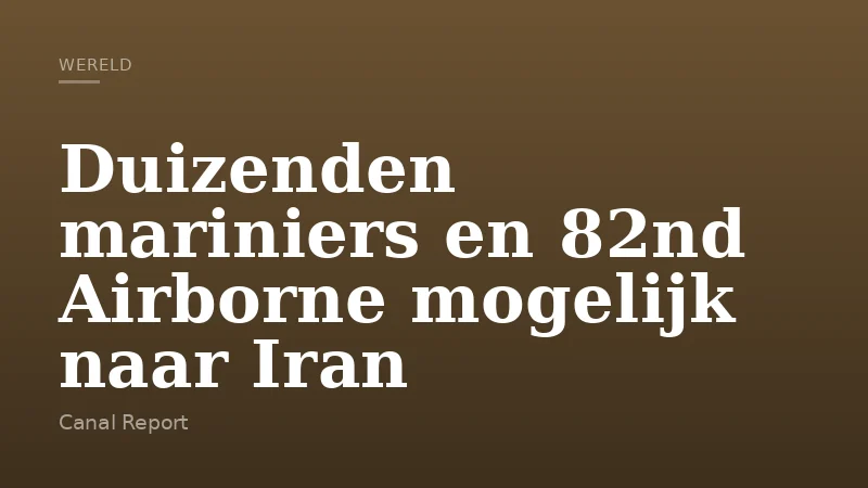 Duizenden mariniers en 82nd Airborne mogelijk naar Iran