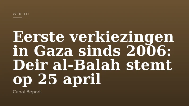 Eerste verkiezingen in Gaza sinds 2006: Deir al‑Balah stemt op 25 april