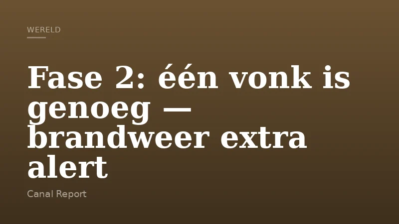 Fase 2: één vonk is genoeg — brandweer extra alert