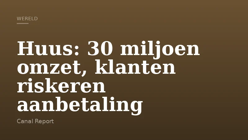 Huus: 30 miljoen omzet, klanten riskeren aanbetaling