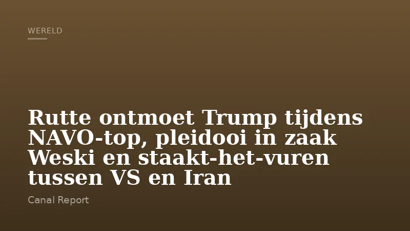 Rutte ontmoet Trump tijdens NAVO-top, pleidooi in zaak Weski en staakt-het-vuren tussen VS en Iran