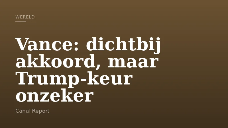 Vance: dichtbij akkoord, maar Trump-keur onzeker