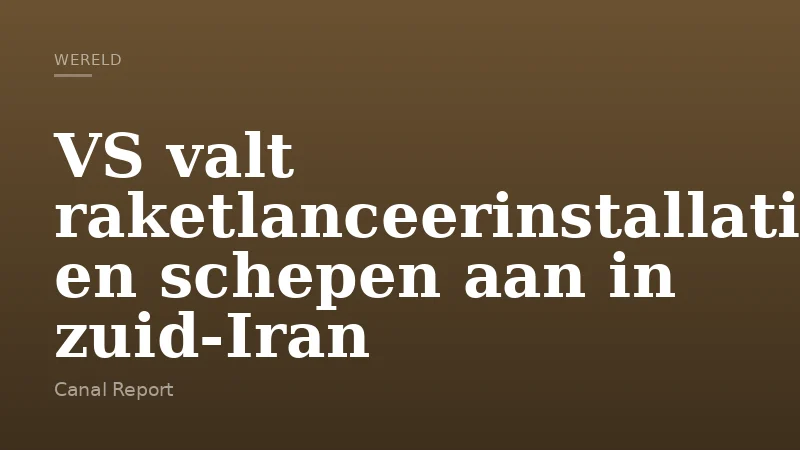 VS valt raketlanceerinstallaties en schepen aan in zuid-Iran