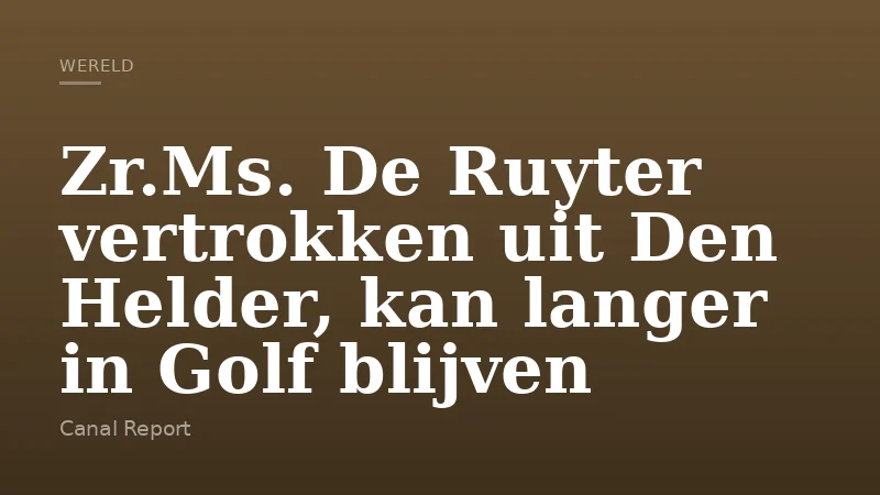Zr.Ms. De Ruyter vertrokken uit Den Helder, kan langer in Golf blijven